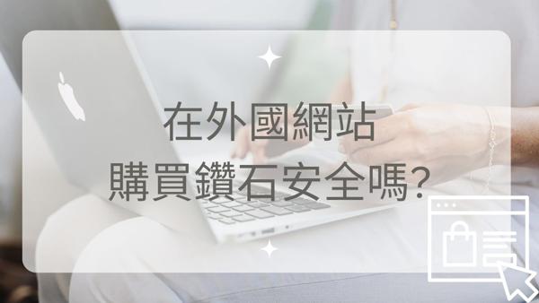 在外國網站上買求婚鑽石戒指安全嗎?想買得精明，買前必看！
